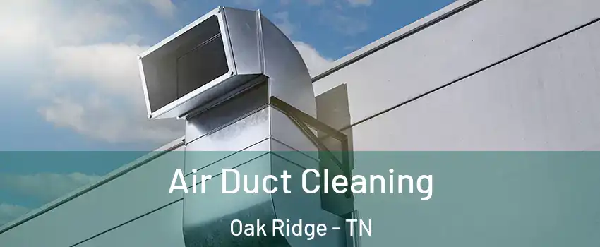  Air Duct Cleaning Oak Ridge - TN
