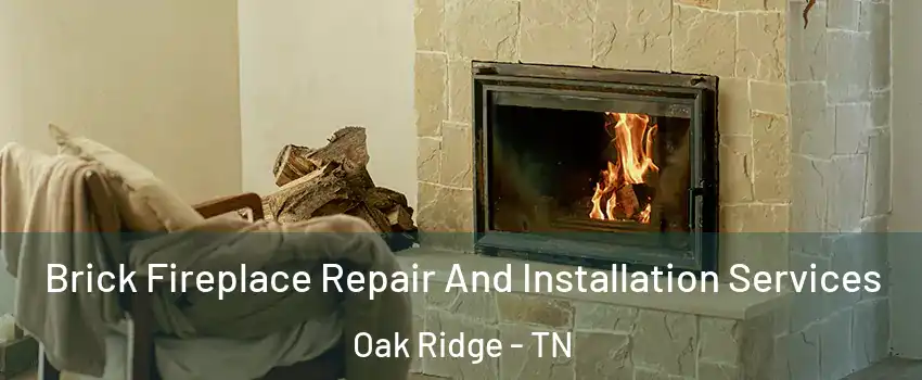  Brick Fireplace Repair And Installation Services Oak Ridge - TN