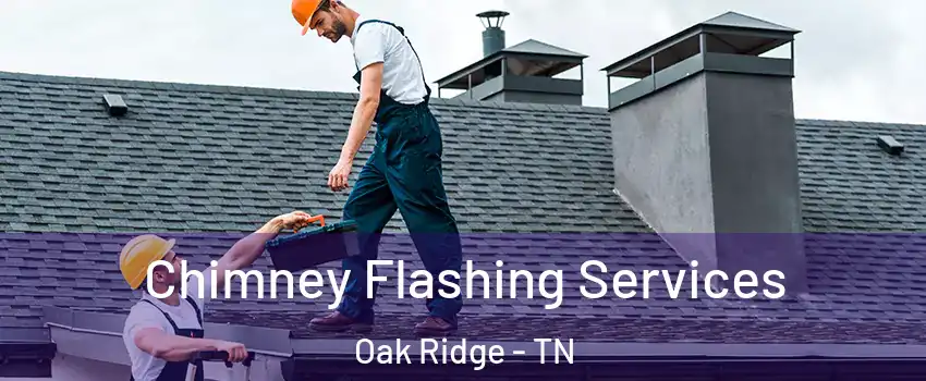 Chimney Flashing Services Oak Ridge - TN