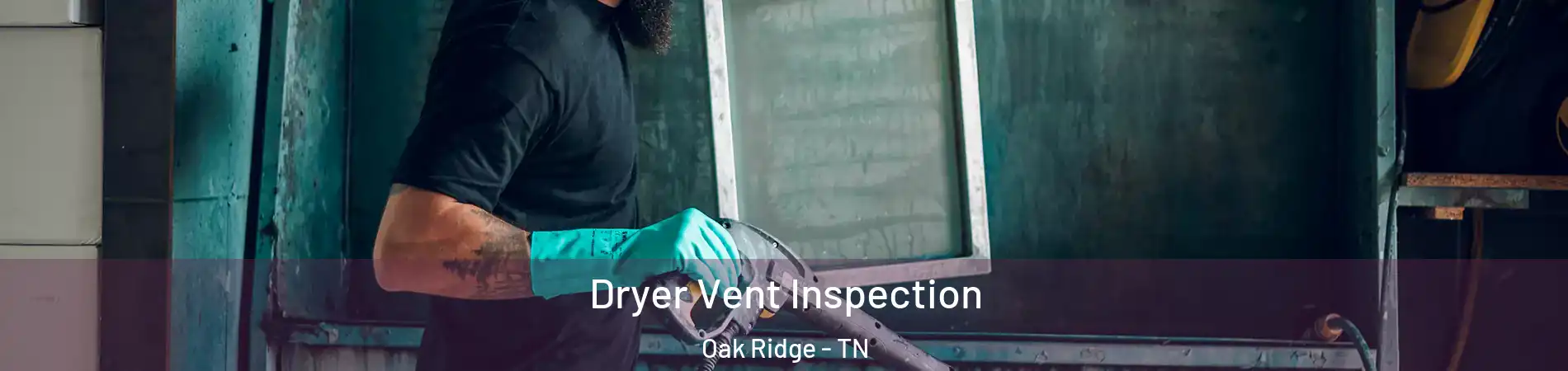  Dryer Vent Inspection Oak Ridge - TN