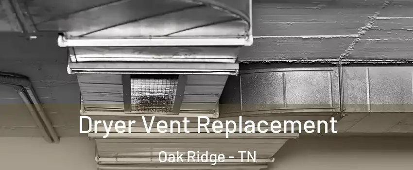  Dryer Vent Replacement Oak Ridge - TN