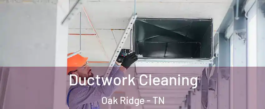  Ductwork Cleaning Oak Ridge - TN