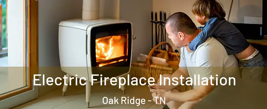  Electric Fireplace Installation Oak Ridge - TN