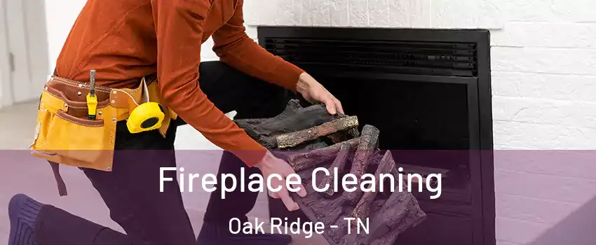  Fireplace Cleaning Oak Ridge - TN