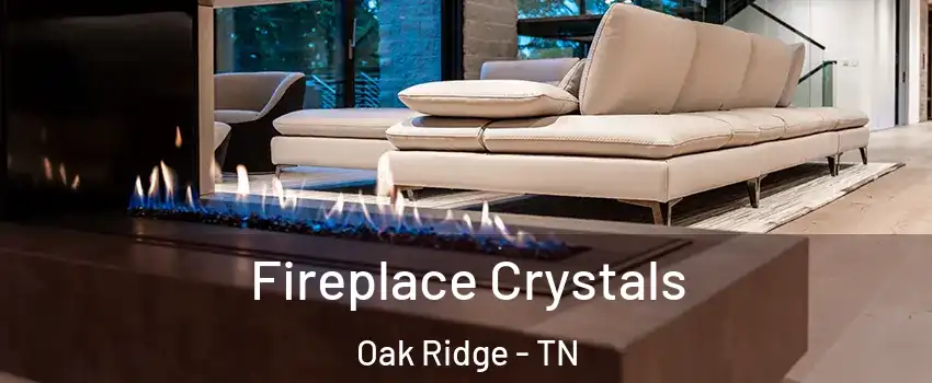  Fireplace Crystals Oak Ridge - TN