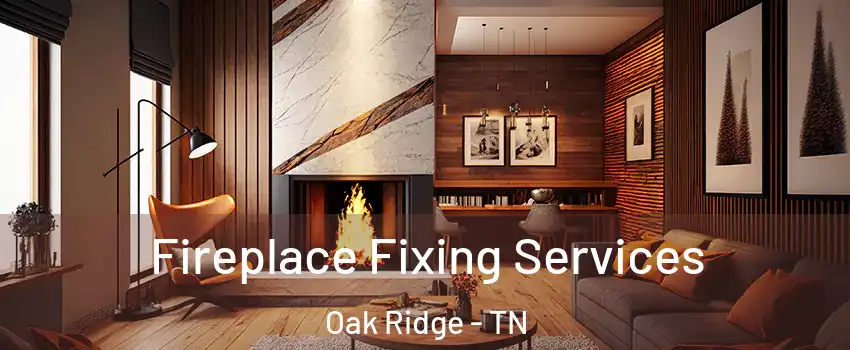  Fireplace Fixing Services Oak Ridge - TN