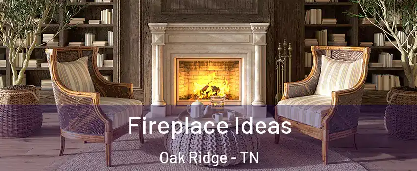  Fireplace Ideas Oak Ridge - TN