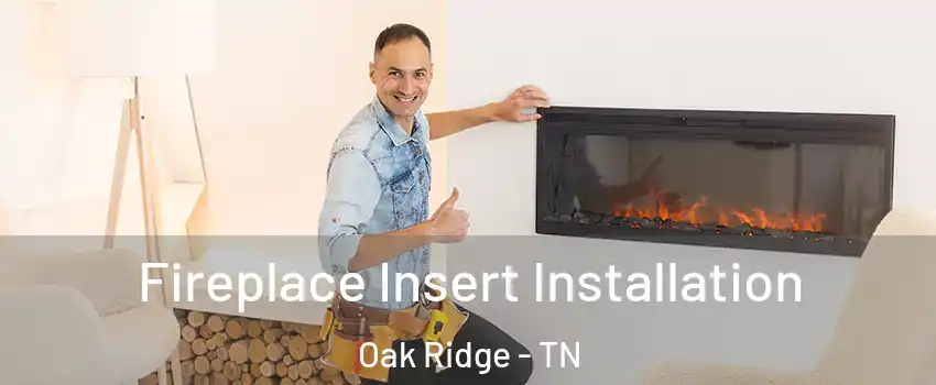  Fireplace Insert Installation Oak Ridge - TN