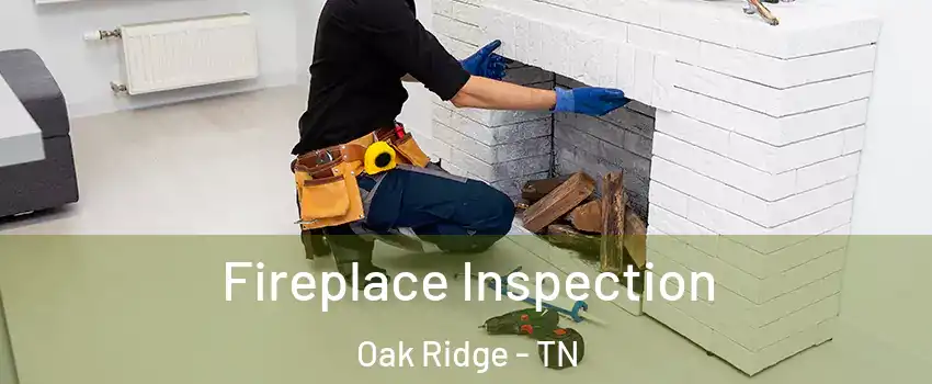  Fireplace Inspection Oak Ridge - TN