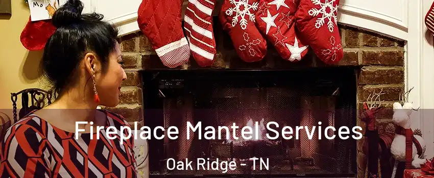  Fireplace Mantel Services Oak Ridge - TN