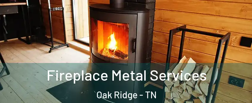  Fireplace Metal Services Oak Ridge - TN