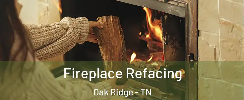  Fireplace Refacing Oak Ridge - TN