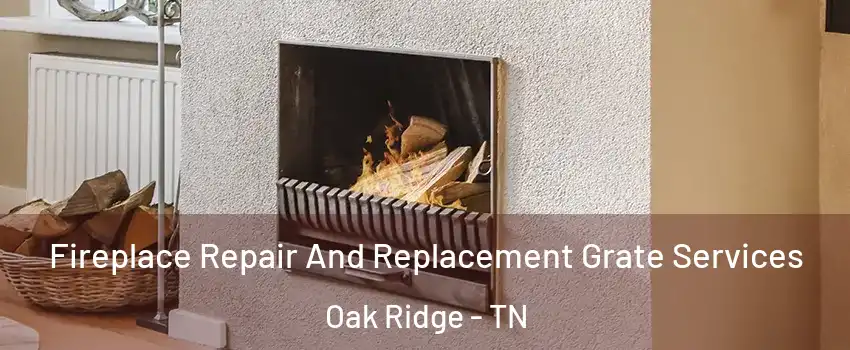  Fireplace Repair And Replacement Grate Services Oak Ridge - TN