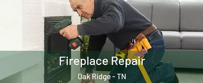  Fireplace Repair Oak Ridge - TN