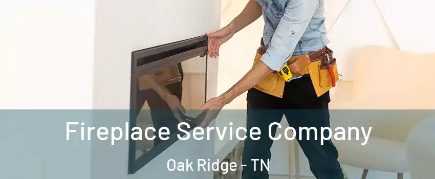 Fireplace Service Company Oak Ridge - TN