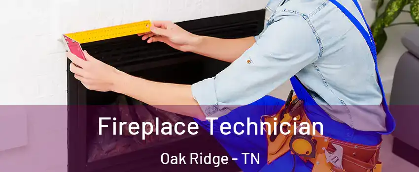 Fireplace Technician Oak Ridge - TN