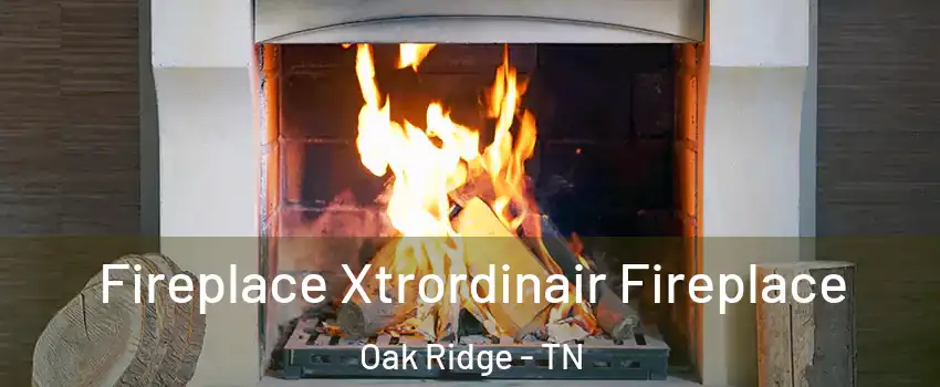  Fireplace Xtrordinair Fireplace Oak Ridge - TN