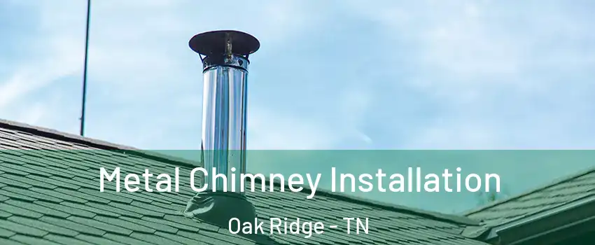  Metal Chimney Installation Oak Ridge - TN