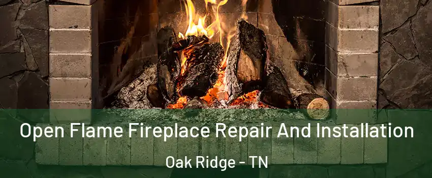  Open Flame Fireplace Repair And Installation Oak Ridge - TN