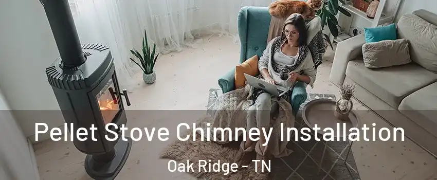  Pellet Stove Chimney Installation Oak Ridge - TN