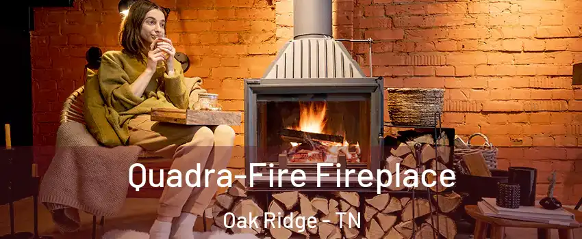  Quadra-Fire Fireplace Oak Ridge - TN