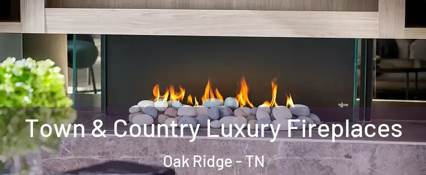  Town & Country Luxury Fireplaces Oak Ridge - TN