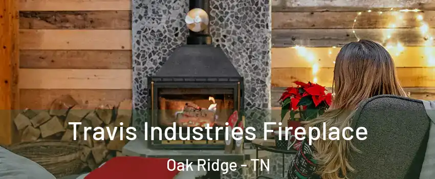  Travis Industries Fireplace Oak Ridge - TN