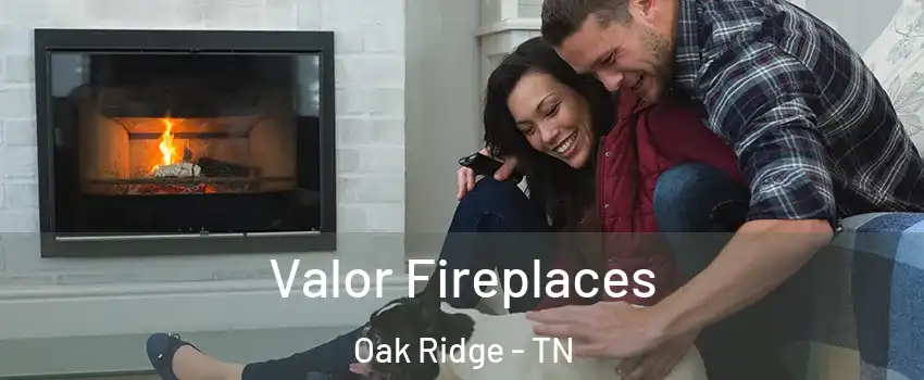  Valor Fireplaces Oak Ridge - TN