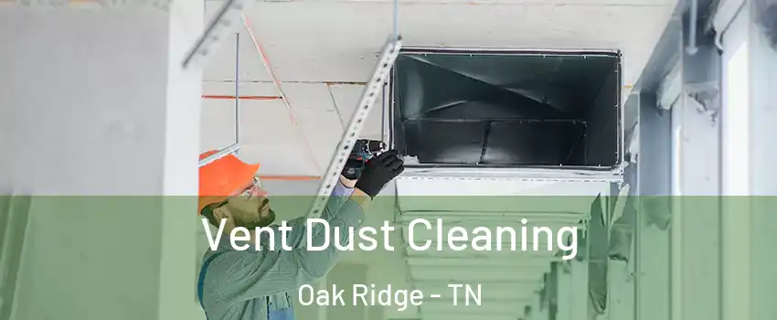  Vent Dust Cleaning Oak Ridge - TN