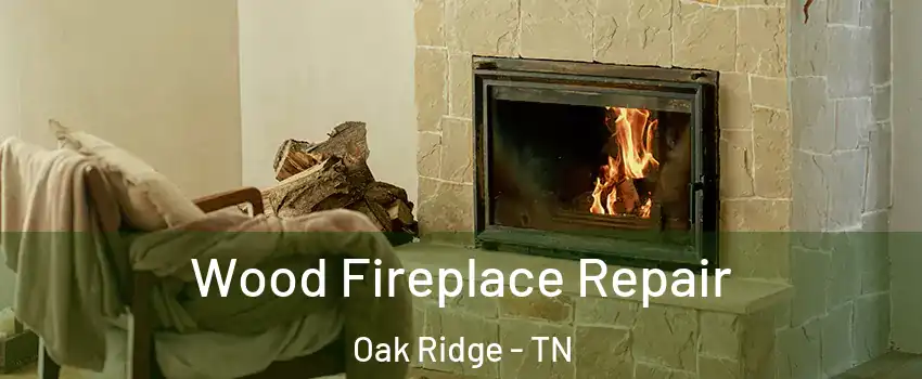  Wood Fireplace Repair Oak Ridge - TN