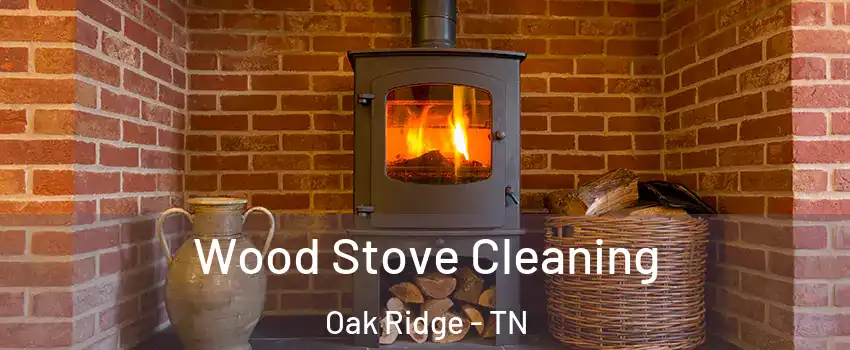  Wood Stove Cleaning Oak Ridge - TN