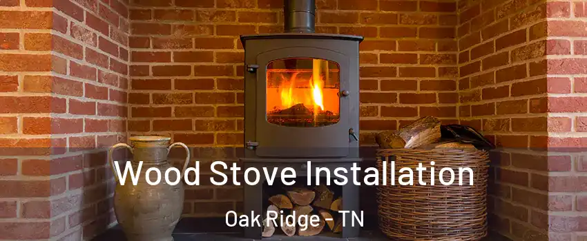  Wood Stove Installation Oak Ridge - TN